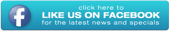 click here to LIKE US ON FACEBOOK for the latest news and specials